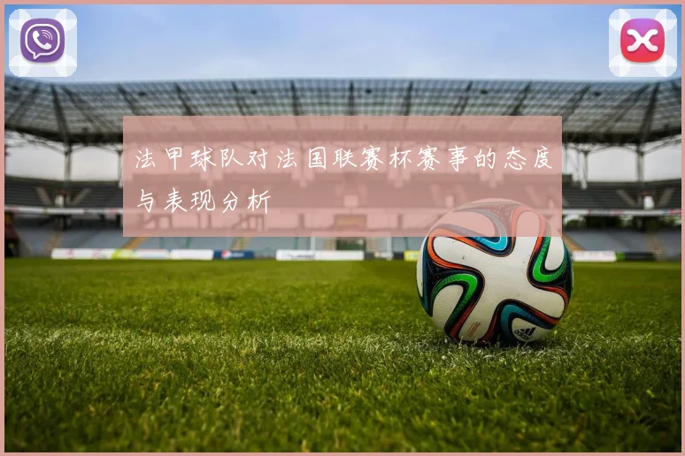 法甲球队对法国联赛杯赛事的态度与表现分析