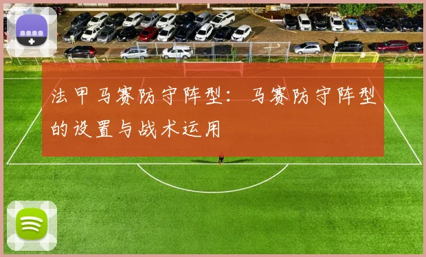 法甲马赛防守阵型：马赛防守阵型的设置与战术运用
