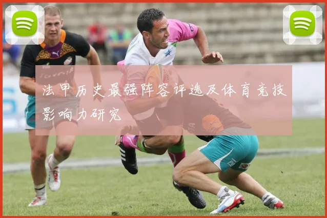 法甲历史最强阵容评选及体育竞技影响力研究